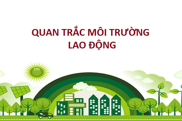 Báo cáo quan trắc môi trường lao động gồm những gì?